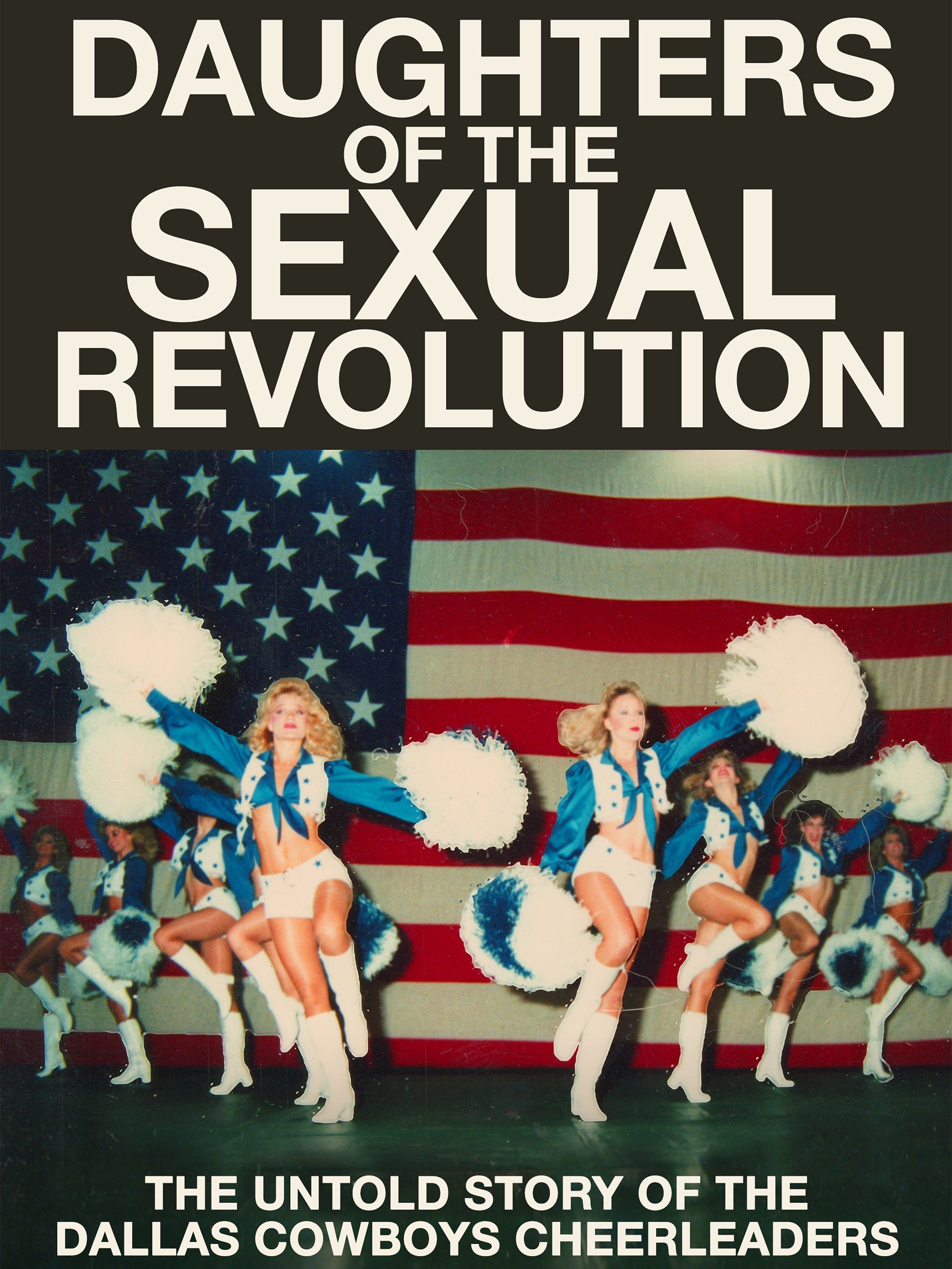 Daughters of the Sexual Revolution: The Untold Story of the Dallas Cowboys  Cheerleaders - Rotten Tomatoes