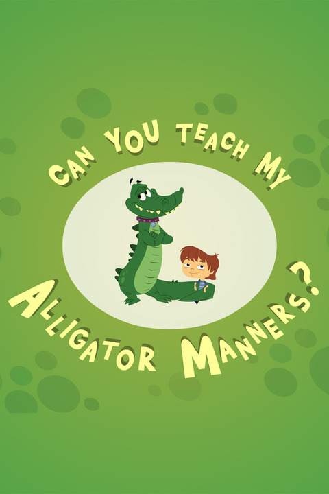 Can You Teach My Alligator Manners? - Rotten Tomatoes